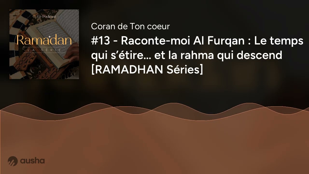 #13 - Raconte-moi Al Furqan : Le temps qui s’étire… et la rahma qui descend [RAMADHAN Séries]