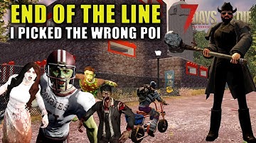 I Picked The WRONG POI | 7 Days to Die: End Of The Line | Alpha 19.6 Gameplay