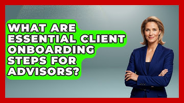 What Are Essential Client Onboarding Steps For Advisors? - Wealth Advisor Success Hub