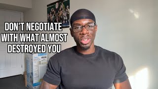 Don’t Negotiate With What Almost Destroyed You