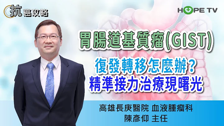 胃腸道基質瘤(GIST)復發轉移怎麼辦？精準接力治療現曙光〡ft.高雄長庚醫院 血液腫瘤科陳彥仰主任【抗癌攻略】 - 天天要聞