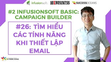 Infusionsoft Cơ Bản 26: Tìm Hiểu Các Tính Năng Khi Thiết Lập Email | Lê Thiên Công - 10X Business