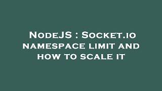NodeJS : Socket.io namespace limit and how to scale it