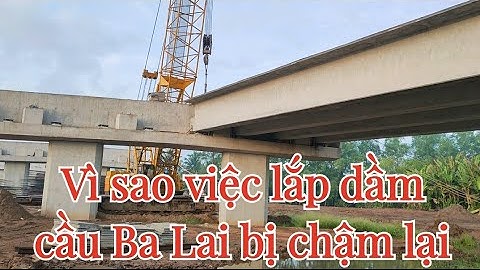 Đường dẫn cầu Rạch Miễu 2 vì sao tiến độ lắp dầm cầu Ba Lai bị chậm lại / cầu rạch miễu 2