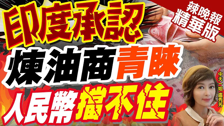 【卢秀芳辣晚报】人民币在国际地位加速升级! 印度炼油商都在用@CtiNews  精华版 - 天天要闻