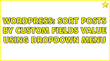 Wordpress: Sort posts by custom fields value using dropdown menu (2 Solutions!!)