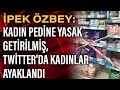 İpek Özbey: Kadın pedine yasak getirilmiş, Twitter'da kadınlar ayaklandı