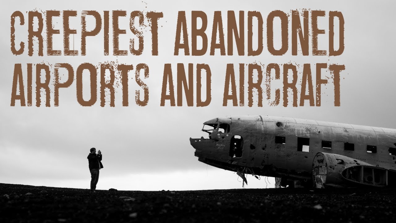 Creepiest Abandoned Airports and Aircraft