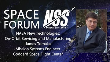 NSS Space Forum - NASA New Technologies: On-Orbit Servicing and Manufacturing with James Tomaka