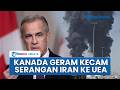 Kanada Geram, Kecam Keras Iran yang Serang Industri Minyak UEA: Setop Targetkan Fasilitas Sipil