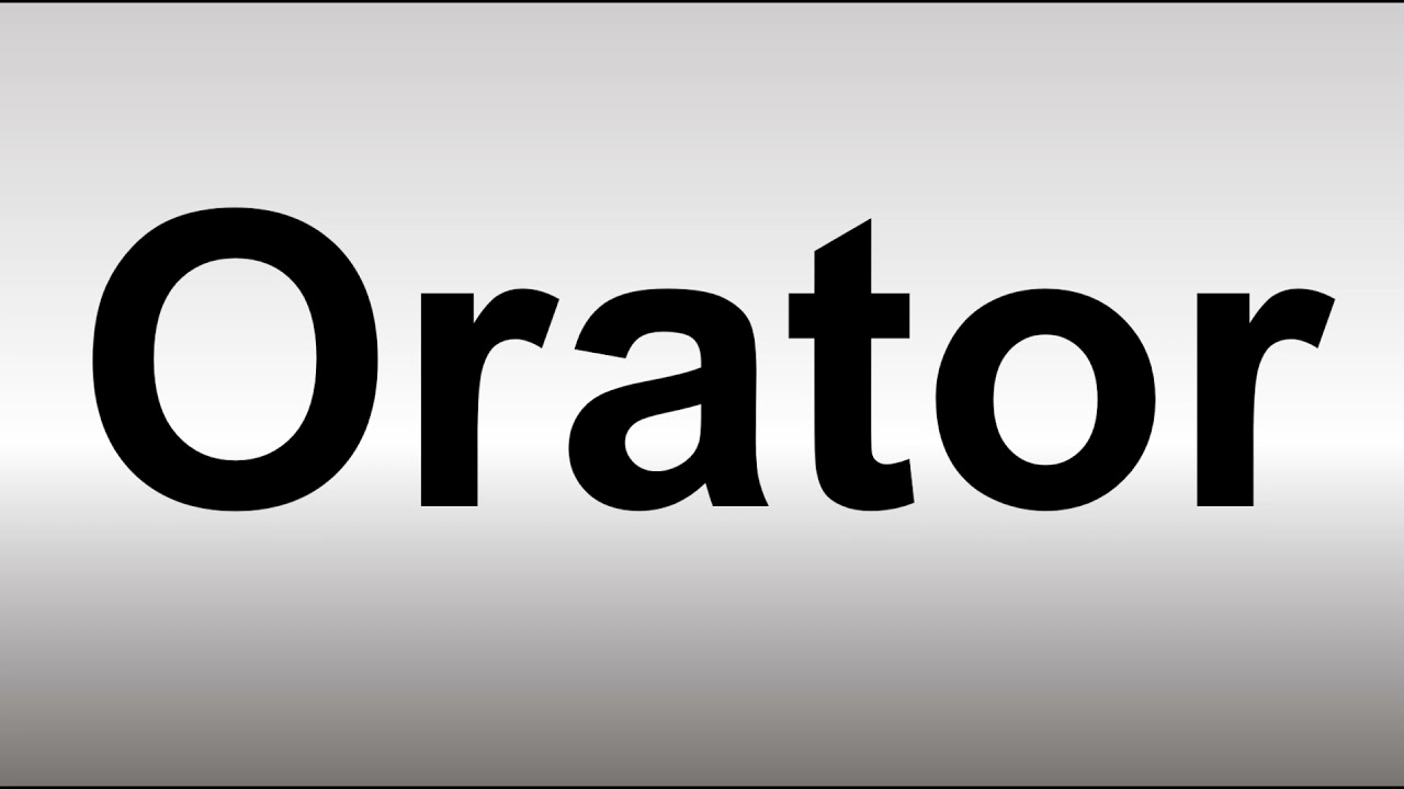 How To Pronounce Orator