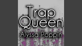 Trap Queen - Alyssa Poppin