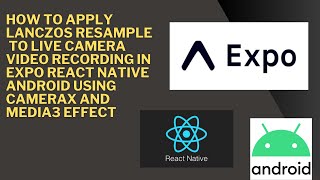 How to Apply Lanczos Resample TO Live Camera Video Recording in Expo React Native Android