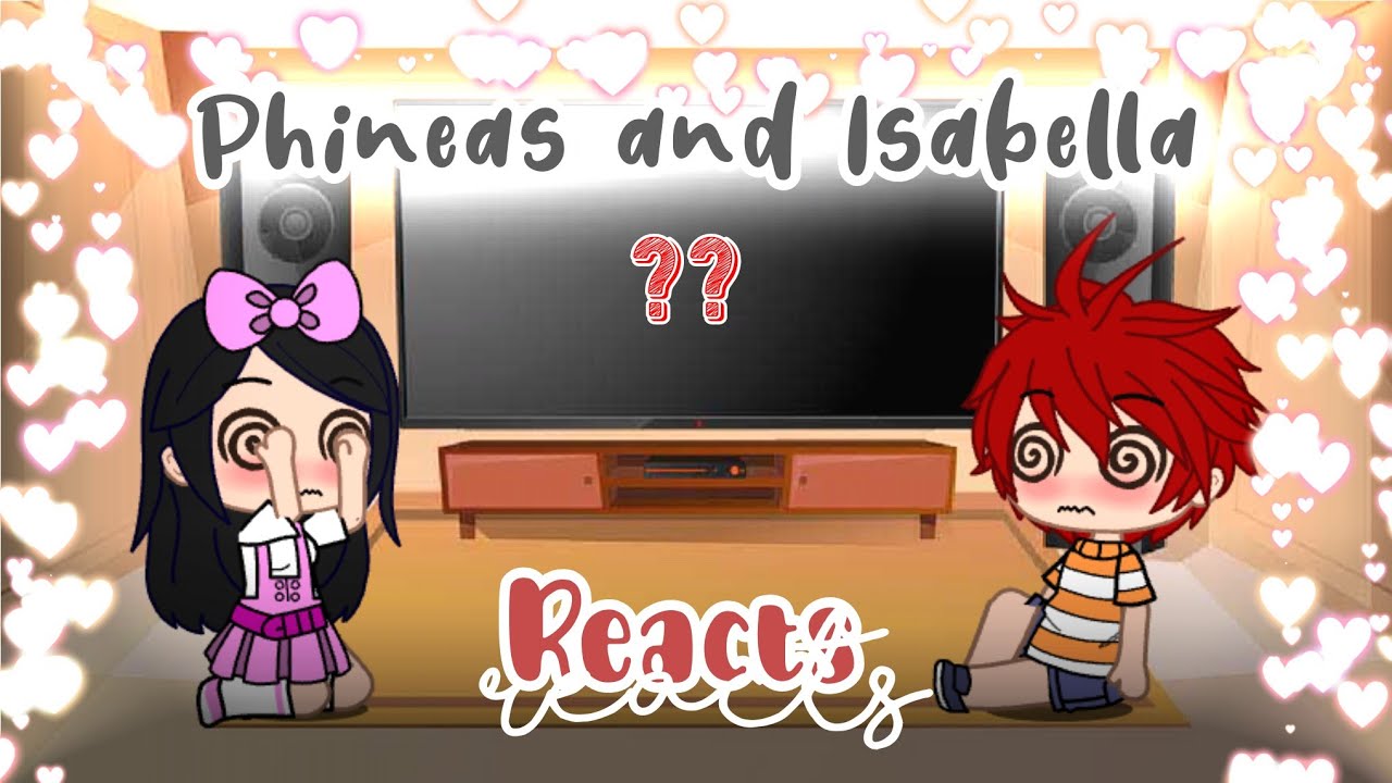 ||Phineas and Isabella Reacts||Gacha club||MillyKenzie|| - YouTube