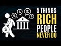 5 Things Rich People Never Do