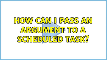 How can I pass an argument to a scheduled task?