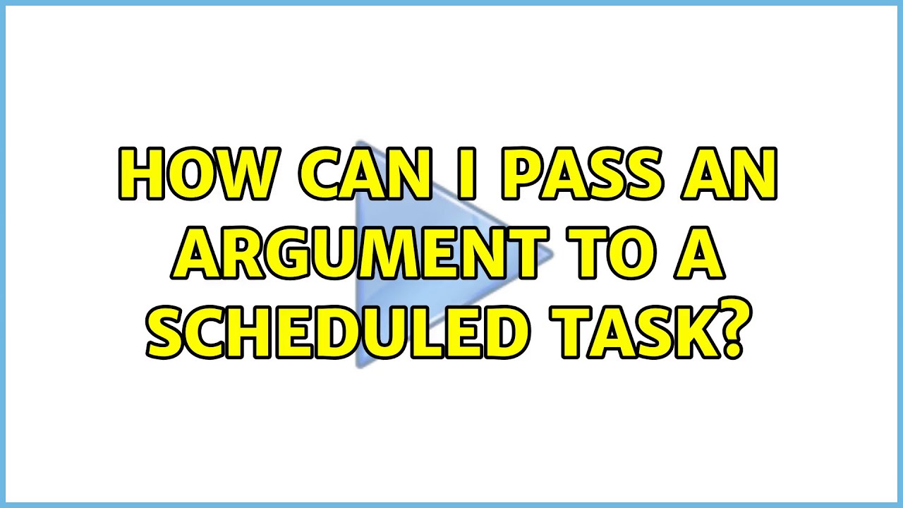 How Can I Pass An Argument To A Scheduled Task?