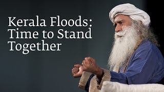 Sadhgurus Message on Kerala Floods: Time to Stand Together Sadhgurus Message on Kerala Floods: Time to Stand Together