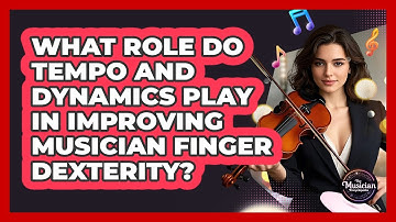 What Role Do Tempo And Dynamics Play In Improving Musician Finger Dexterity?