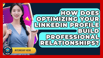How Does Optimizing Your LinkedIn Profile Build Professional Relationships? - Internship Hero