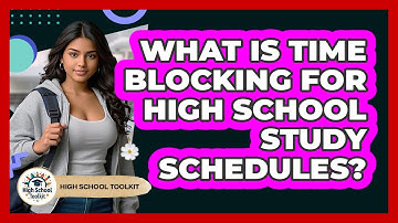 What Is Time Blocking For High School Study Schedules? - High School Toolkit