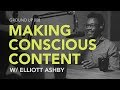 Ground Up 008 - Making Conscious Content w/ Elliott Ashby