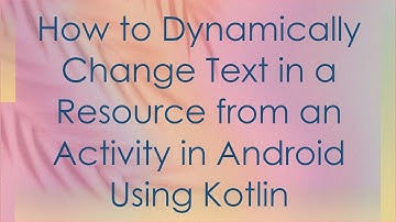 How to Dynamically Change Text in a Resource from an Activity in Android Using Kotlin