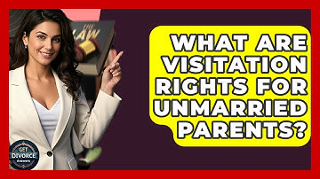 What Are Visitation Rights For Unmarried Parents? - Get Divorce Answers
