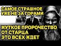 ЖУТКОЕ ПРОРОЧЕСТВО ОТ СТАРЦА! САМОЕ СТРАШНОЕ УЖЕ НЕ ЗА ГОРАМИ!