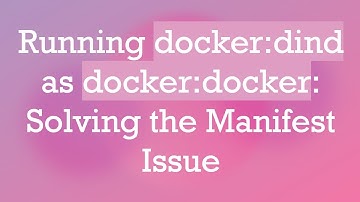 Running docker:dind as docker:docker: Solving the Manifest Issue