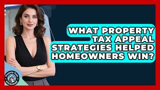 What Property Tax Appeal Strategies Helped Homeowners Win? - Property Taxes Uncovered