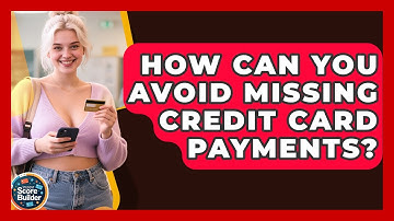 How Can You Avoid Missing Credit Card Payments? - Student Score Builder