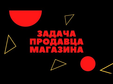 Задача продавца магазина. Смотреть всем продавцам!!