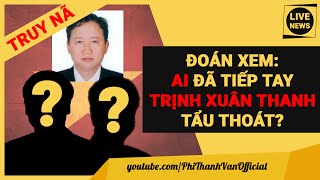 Ai Đã Tiếp Tay Cho Trịnh Xuân Thanh Tham Nhũng Và Bỏ Trốn?