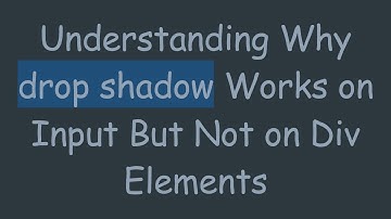 Understanding Why drop shadow Works on Input But Not on Div Elements