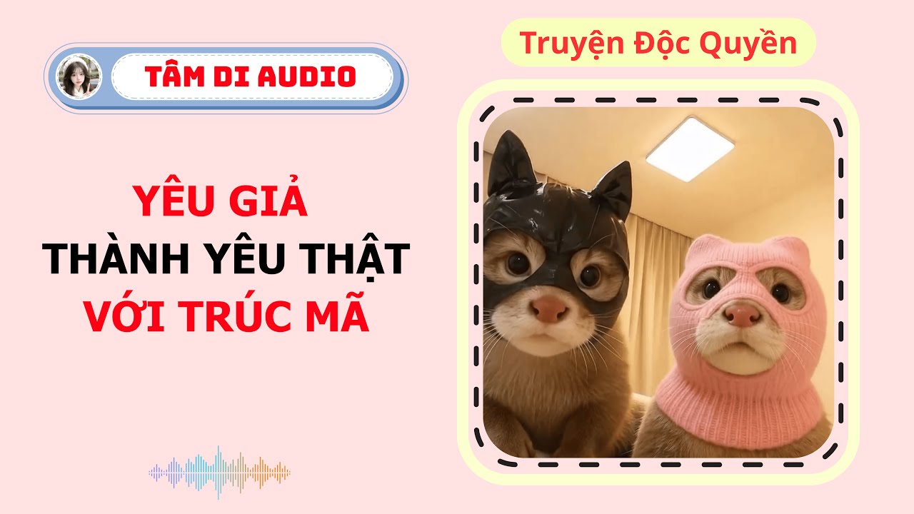 [Truyện Audio] | Yêu Giả Thành Yêu Thật Với Trúc Mã | Tâm Di Audio 