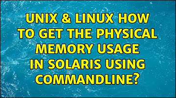 Unix & Linux: How to get the Physical memory usage in Solaris using commandline? (3 Solutions!!)