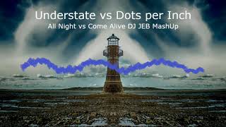 Understate vs Dots per Inch   Come Alive vs All Night  DJ JEB MashUp Mix