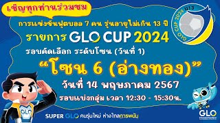 GLO CUP 2024 รอบคัดเลือกระดับโซน (Zone 6 จังหวัดอ่างทอง วันที่1 รอบแบ่งกลุ่ม)