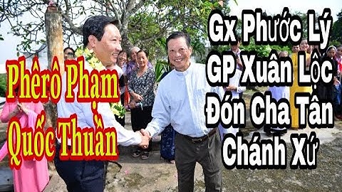 Gx Phước Lý GP Xuân Lộc Đón Cha Tân Chánh Xứ Phêrô Phạm Quốc Thuần _Thinh Nguyên_