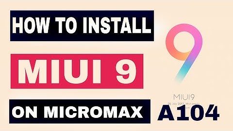 How to install miui 9 on Micromax A104