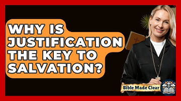 Why Is Justification The Key To Salvation? - BibleMadeClear.com
