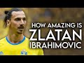 Just how GOOD was Zlatan Ibrahimovic Actually?