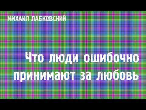 Михаил Лабковский ★ Что люди ошибочно принимают за любовь.