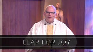 Leap For Joy | Homily: Father Robert Casey