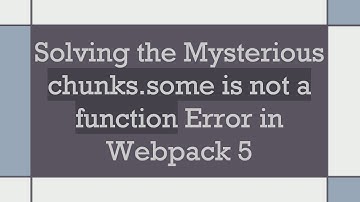 Solving the Mysterious chunks.some is not a function Error in Webpack 5