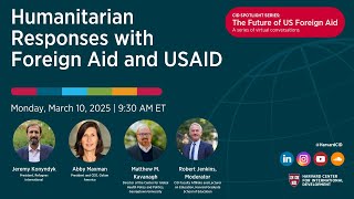 Humanitarian Responses with Foreign Aid and USAID┃CID Spotlight Series: The Future of US Foreign Aid