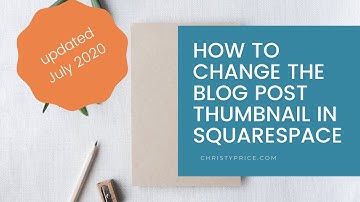 How to Change the Blog Post Thumbnail Image in Squarespace 7.1 - updated July 2020
