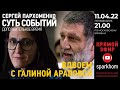 ”Суть событий": дополнительное время. 11.04.2022, 21-00 (МСК). ВДВОЕМ С ГАЛИНОЙ АРАПОВОЙ