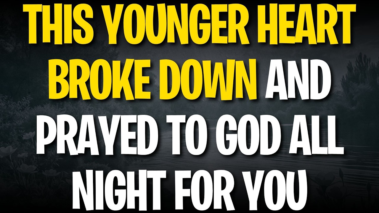 THIS YOUNGER HEART BROKE DOWN AND PRAYED TO GOD ALL NIGHT FOR YOU